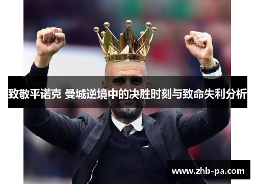致敬平诺克 曼城逆境中的决胜时刻与致命失利分析