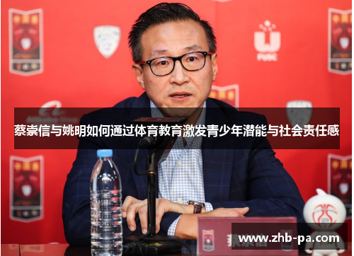蔡崇信与姚明如何通过体育教育激发青少年潜能与社会责任感