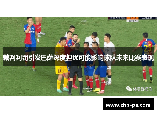 裁判判罚引发巴萨深度担忧可能影响球队未来比赛表现