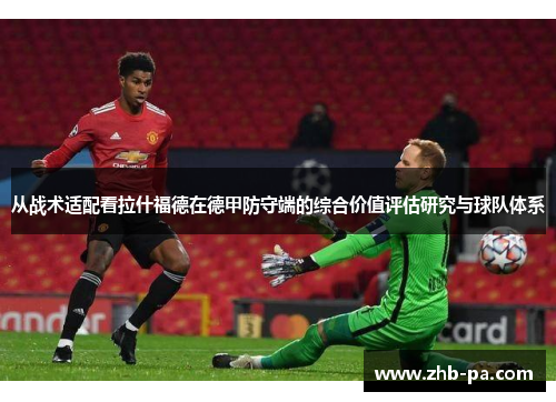 从战术适配看拉什福德在德甲防守端的综合价值评估研究与球队体系