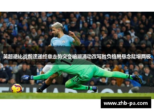 英超德比战前速递终章走势突变暗潮涌动改写胜负格局悬念陡增两极 英超德比战前速递终章走势突变暗潮涌动改写胜负格局悬念陡增两极