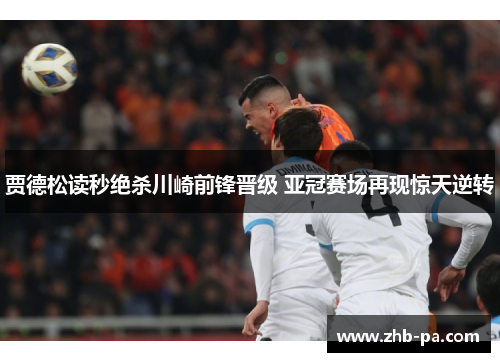 贾德松读秒绝杀川崎前锋晋级 亚冠赛场再现惊天逆转 贾德松读秒绝杀川崎前锋晋级 亚冠赛场再现惊天逆转