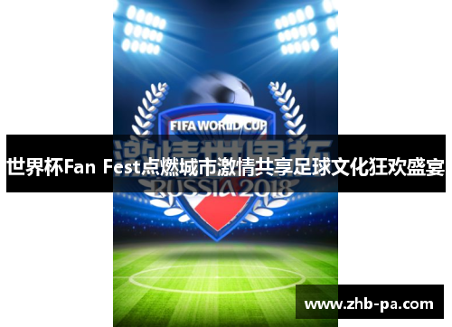 世界杯Fan Fest点燃城市激情共享足球文化狂欢盛宴